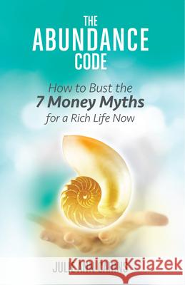 The Abundance Code: How to Bust the 7 Money Myths for a Rich Life Now Julie An 9781401947286 Hay House - książka