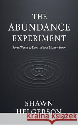 The Abundance Experiment: Seven Weeks to Rewrite Your Money Story Shawn Helgerson 9781257139460 Lulu.com - książka