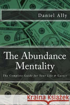 The Abundance Mentality: The Complete Guide for Your Life and Career Daniel Ally 9781542981033 Createspace Independent Publishing Platform - książka