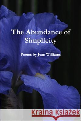 The Abundance of Simplicity: Poems by Jean Williams Jean Williams 9781312558793 Lulu.com - książka