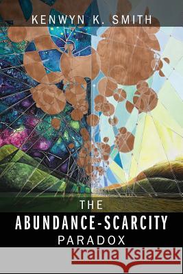 The Abundance-Scarcity Paradox Kenwyn K. Smith 9781478797920 Outskirts Press - książka