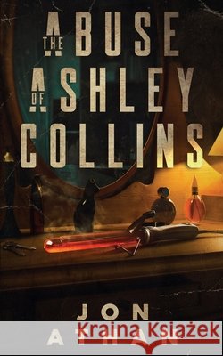 The Abuse of Ashley Collins Athan, Jon 9798196891021 Independently Published - książka