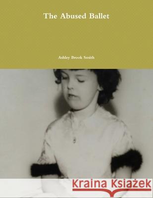 The Abused Ballet Ashley Brook Smith 9780359293360 Lulu.com - książka