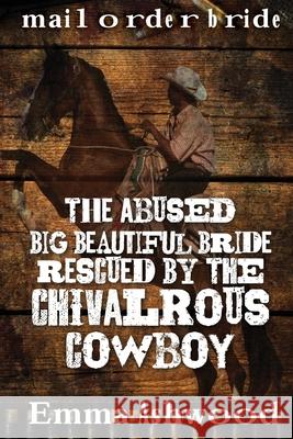 The Abused Big Beautiful Bride Rescued By The Chivalrous Cowboy Emma Ashwood 9781544669908 Createspace Independent Publishing Platform - książka