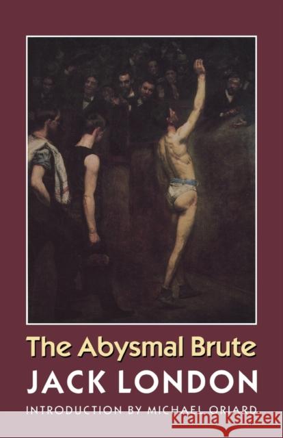 The Abysmal Brute Jack London Michael Oriard 9780803279940 University of Nebraska Press - książka