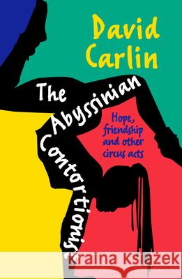 The Abyssinian Contortionist: Hope, Friendship and Other Circus Acts Carlin, David 9781742586786 University of Western Australia Press - książka