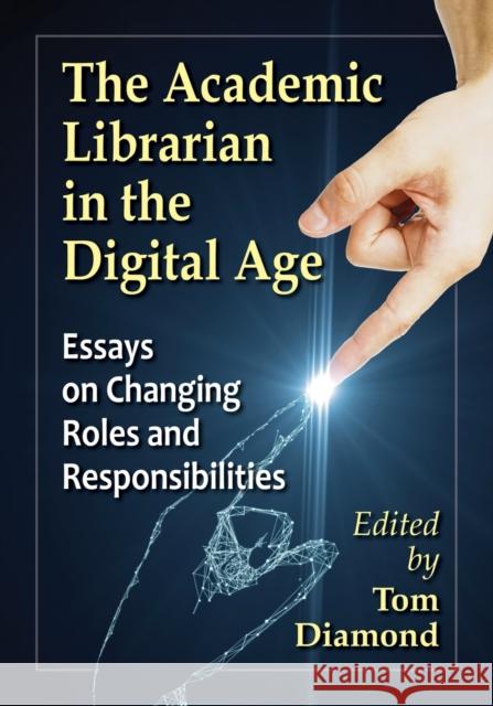 The Academic Librarian in the Digital Age: Essays on Changing Roles and Responsibilities Tom Diamond 9781476680163 McFarland & Company - książka