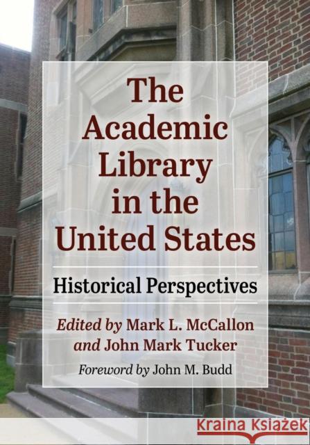 The Academic Library in the United States: Historical Perspectives Mark L. McCallon John Mark Tucker 9780786495870 McFarland & Company - książka