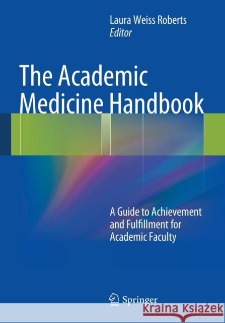 The Academic Medicine Handbook: A Guide to Achievement and Fulfillment for Academic Faculty Laura Weiss Roberts 9781461456926 Springer-Verlag New York Inc. - książka