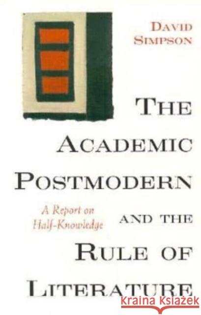 The Academic Postmodern and the Rule of Literature: A Report on Half-Knowledge David Simpson 9780226759500 University of Chicago Press - książka