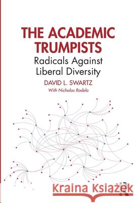 The Academic Trumpists: Radicals Against Liberal Diversity David L. Swartz 9781032742755 Routledge - książka