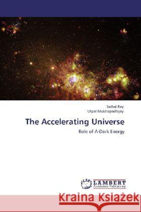 The Accelerating Universe Ray, Saibal, Mukhopadhyay, Utpal 9783847372141 LAP Lambert Academic Publishing - książka