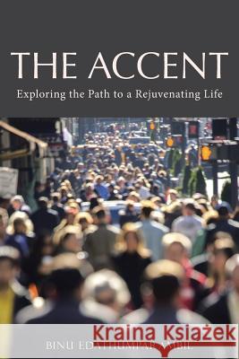 The Accent: Exploring the Path to a Rejuvenating Life Binu Edathumparambil 9781490879215 WestBow Press - książka