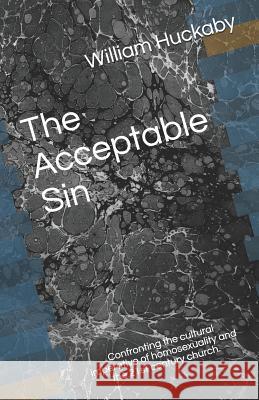 The Acceptable Sin: Confronting the cultural imperative of homosexuality and the 21st century church. William Huckaby 9781097342518 Independently Published - książka