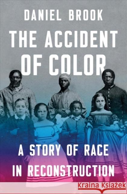 The Accident of Color: A Story of Race in Reconstruction Daniel Brook 9780393247442 W. W. Norton & Company - książka