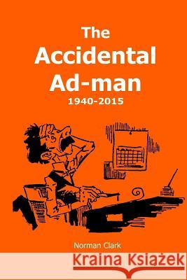 The Accidental Ad-man: 1940-2015 Clark, Norman 9781515165637 Createspace - książka