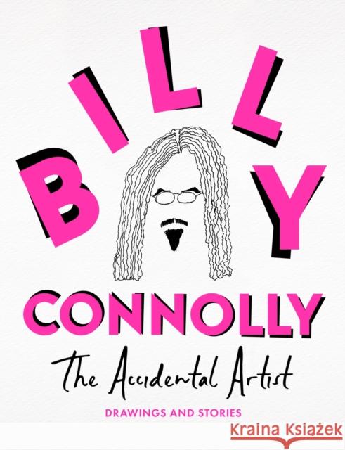 The Accidental Artist: Drawings & Stories from the Nation's Favourite Comedian Billy Connolly 9781399820936 John Murray Press - książka