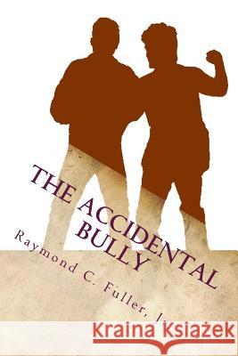 The Accidental Bully Raymond C. Fulle 9781494285425 Createspace - książka