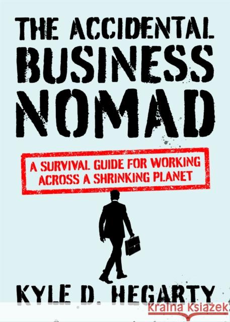 The Accidental Business Nomad: A Survival Guide for Working Across A Shrinking Planet Kyle Hegarty 9781529329070 John Murray Press - książka