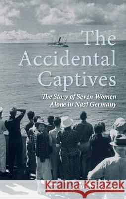 The Accidental Captives: The Story of Seven Women Alone in Nazi Germany Carolyn Gossage 9781459703629 Dundurn Group - książka
