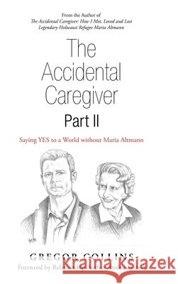 The Accidental Caregiver Part Ii: Saying Yes to a World Without Maria Altmann Gregor Collins Andrea Syrtash 9781982246068 Balboa Press - książka