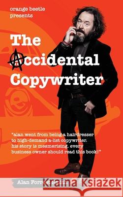The Accidental Copywriter: How I Went From a Hairdresser Earning £7 Per Hour To a High Demand Copywriter Earning £1500 Per Hour Alan Forrest Smith 9781838023409 Master and Man Books - książka