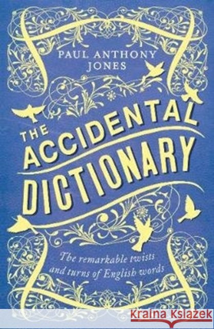 The Accidental Dictionary: The Remarkable Twists and Turns of English Words Paul Anthony Jones 9781783964383 Elliott & Thompson Limited - książka