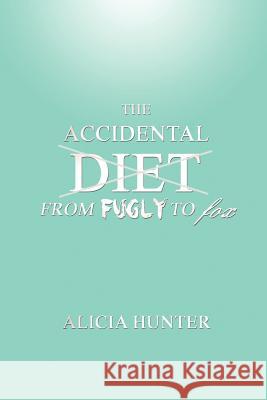 The Accidental Diet from Fugly to Fox Hunter, Alicia 9781935795889 Clearview Press Inc - książka