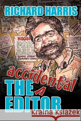 The Accidental Editor: How a Boy Who Only Ever Wanted to Go to Sea Ended Up Running a Provincial Daily Newspaper Harris, Richard 9781456788179 Authorhouse - książka
