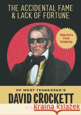 The Accidental Fame and Lack of Fortune of West Tennessee's David Crockett R. Scott Williams 9780998699745 R. Scott Williams - książka