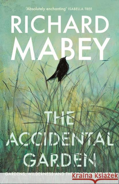 The Accidental Garden: Gardens, Wilderness and the Space In Between Richard Mabey 9781805220701 Profile Books Ltd - książka