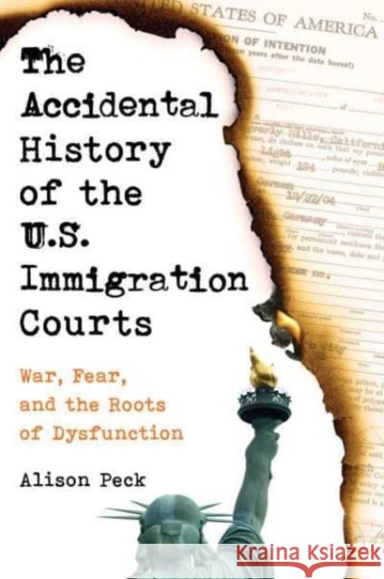 The Accidental History of the U.S. Immigration Courts: War, Fear, and the Roots of Dysfunction Alison Peck 9780520389663 University of California Press - książka