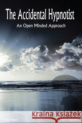 The Accidental Hypnotist: An Open Minded Approach MR Mark Peters 9781530058228 Createspace Independent Publishing Platform - książka