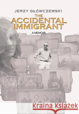 The Accidental Immigrant Jerzy Gowczewski, Jerzy Glowczewski 9781425782702 Xlibris - książka