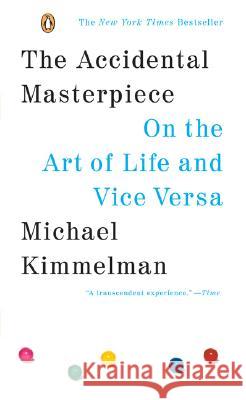 The Accidental Masterpiece: On the Art of Life and Vice Versa Michael Kimmelman 9780143037330 Penguin Books - książka