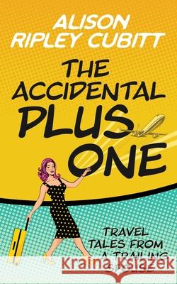 The Accidental Plus One: Travel Tales from a Trailing Spouse Alison Riple 9780993318382 Lambert Nagle Media - książka