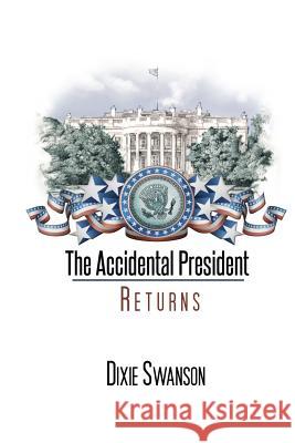 The Accidental President Returns: Volume 3 of the Accidental President trilogy Swanson, Dixie 9780983329329 Prose Publishing - książka