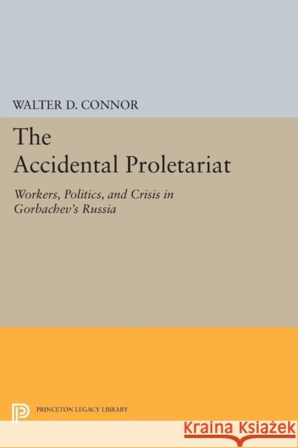 The Accidental Proletariat: Workers, Politics, and Crisis in Gorbachev's Russia Connor, W D 9780691604992 John Wiley & Sons - książka