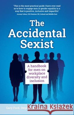 The Accidental Sexist: A handbook for men on workplace diversity and inclusion Gary Ford Stephen Koch Jill Armstrong 9781781335734 Rethink Press - książka