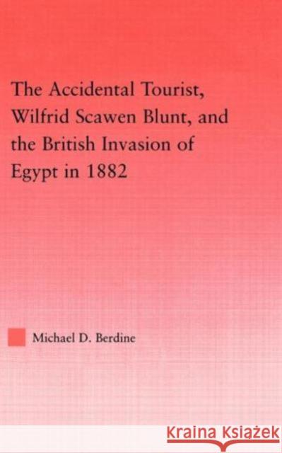 The Accidental Tourist, Wilfrid Scawen Blunt, and the British Invasion of Egypt in 1882 Michael Berdine C. Wessels 9780415946445 Routledge - książka
