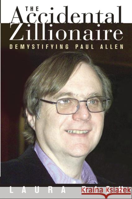 The Accidental Zillionaire: Demystifying Paul Allen Rich, Laura 9780471234913 John Wiley & Sons - książka