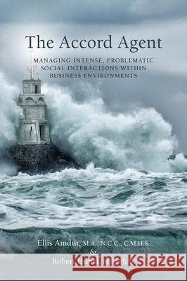 The Accord Agent: Managing Intense, Problematic Social interactions within Business Environments Ellis Amdur Robert Hubal 9781950678174 Edgework: Crisis Intervention Resources Pllc - książka