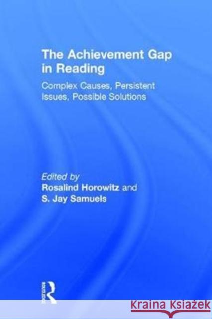 The Achievement Gap in Reading: Complex Causes, Persistent Issues, Possible Solutions Rosalind Horowitz S. Jay Samuels 9781138018785 Routledge - książka