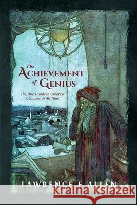 The Achievement of Genius: The One Hundred Greatest Geniuses of All Time Lawrence F. Allen 9781977255112 Outskirts Press - książka