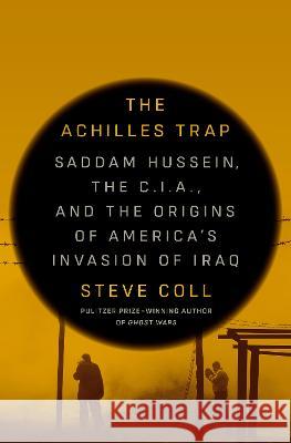 The Achilles Trap: Saddam Hussein, the C.I.A., and the Origins of America's Invasion of Iraq Steve Coll 9780525562269 Penguin Press - książka