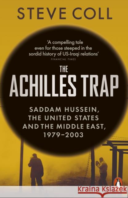 The Achilles Trap: Saddam Hussein, the United States and the Middle East, 1979-2003 Steve Coll 9781802065206 Penguin Books Ltd - książka