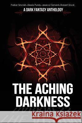The Aching Darkness: A Dark Fantasy Anthology Parker Sinclair Jessica Ozment Alexia Purdy 9781979294881 Createspace Independent Publishing Platform - książka