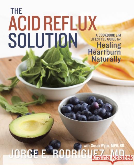 The Acid Reflux Solution: A Cookbook and Lifestyle Guide for Healing Heartburn Naturally Dr Rodriguez, Jorge E. 9781607742272 Random House USA Inc - książka