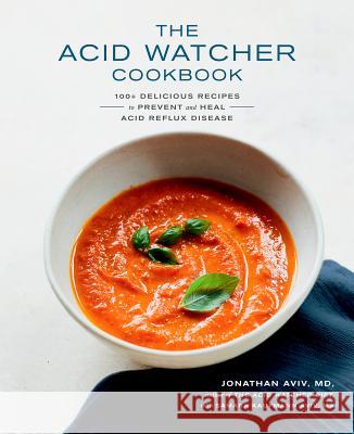 The Acid Watcher Cookbook: 100+ Delicious Recipes to Prevent and Heal Acid Reflux Disease Aviv, Jonathan 9780525575566 Harmony - książka