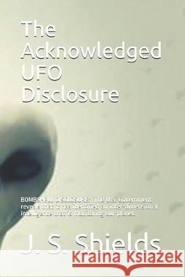 The Acknowledged UFO Disclosure: Discover the Most Explosive Story of the Millennia and the Amazing Facts behind the John Podesta WikiLeaks Conspiracy Joseph S. Shields 9781521021309 Independently Published - książka